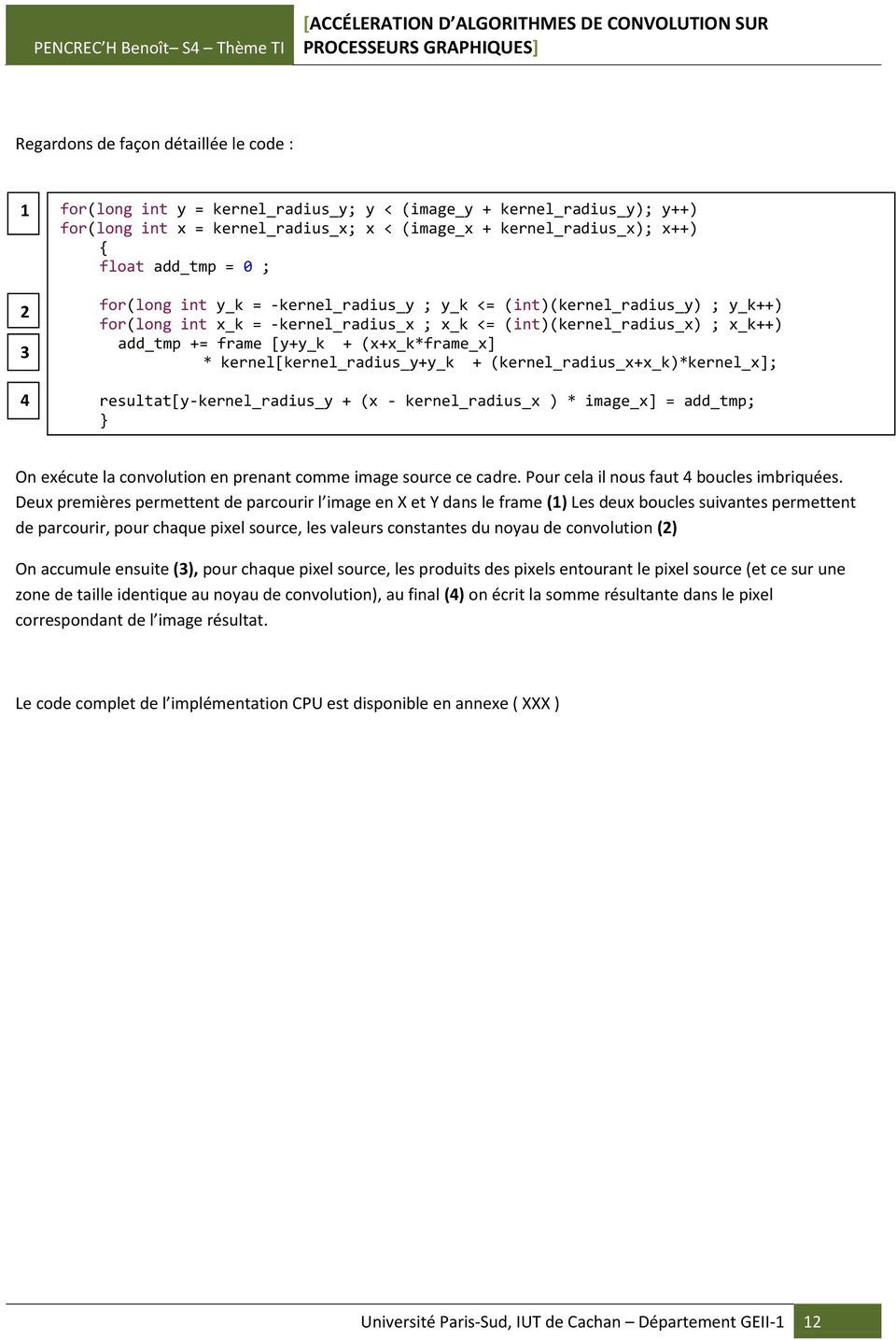 (x+x_k*frame_x] * kernel[kernel_radius_y+y_k + (kernel_radius_x+x_k)*kernel_x]; resultat[y- kernel_radius_y + (x - kernel_radius_x ) * image_x] = add_tmp; } On exécute la convolution en prenant comme