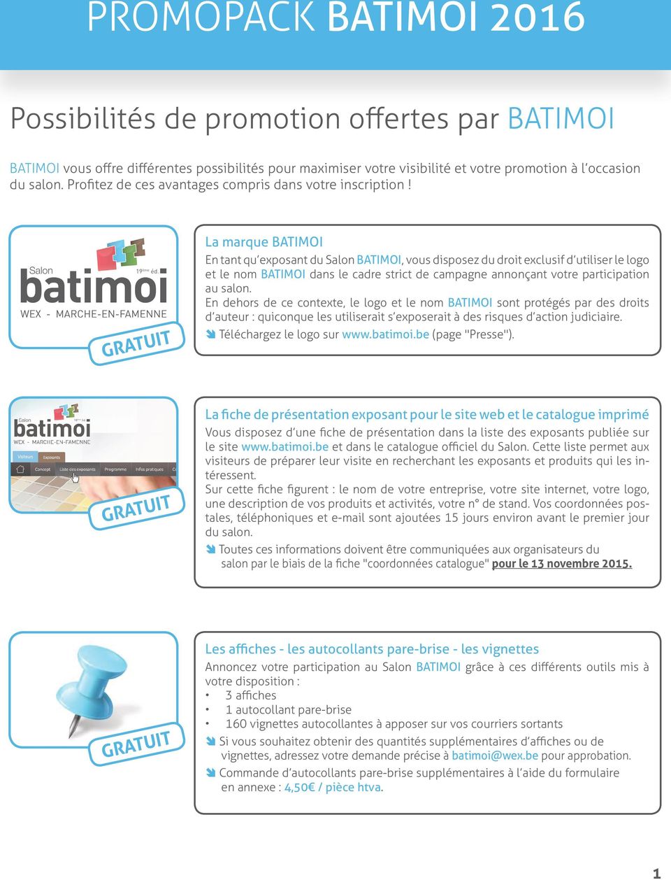GRATUIT La marque BATIMOI En tant qu exposant du Salon BATIMOI, vous disposez du droit exclusif d utiliser le logo et le nom BATIMOI dans le cadre strict de campagne annonçant votre participation au