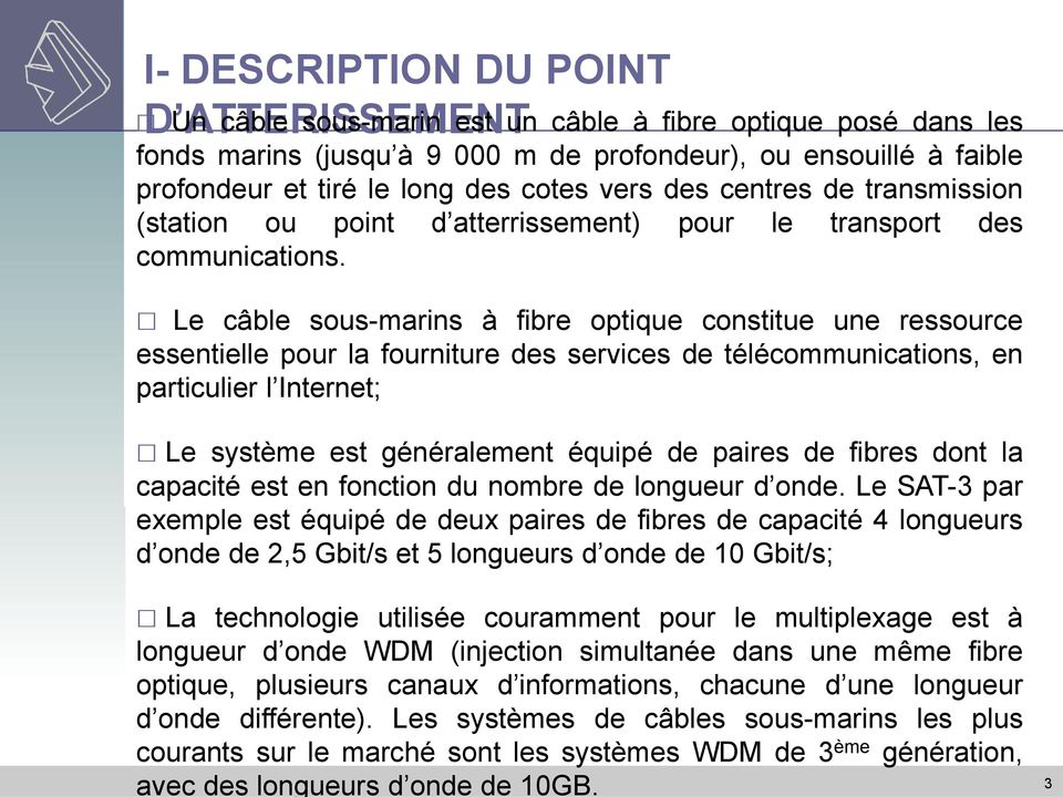 Le câble sous-marins à fibre optique constitue une ressource essentielle pour la fourniture des services de télécommunications, en particulier l Internet; Le système est généralement équipé de paires