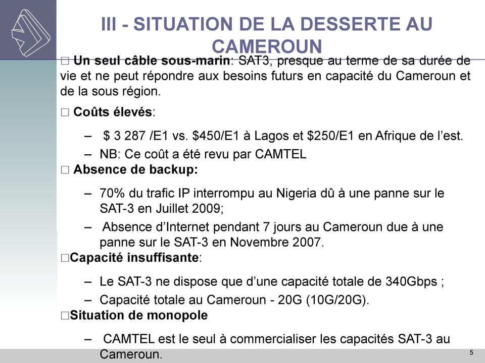 NB: Ce coût a été revu par CAMTEL Absence de backup: 70% du trafic IP interrompu au Nigeria dû à une panne sur le SAT-3 en Juillet 2009; Absence d Internet pendant 7 jours au
