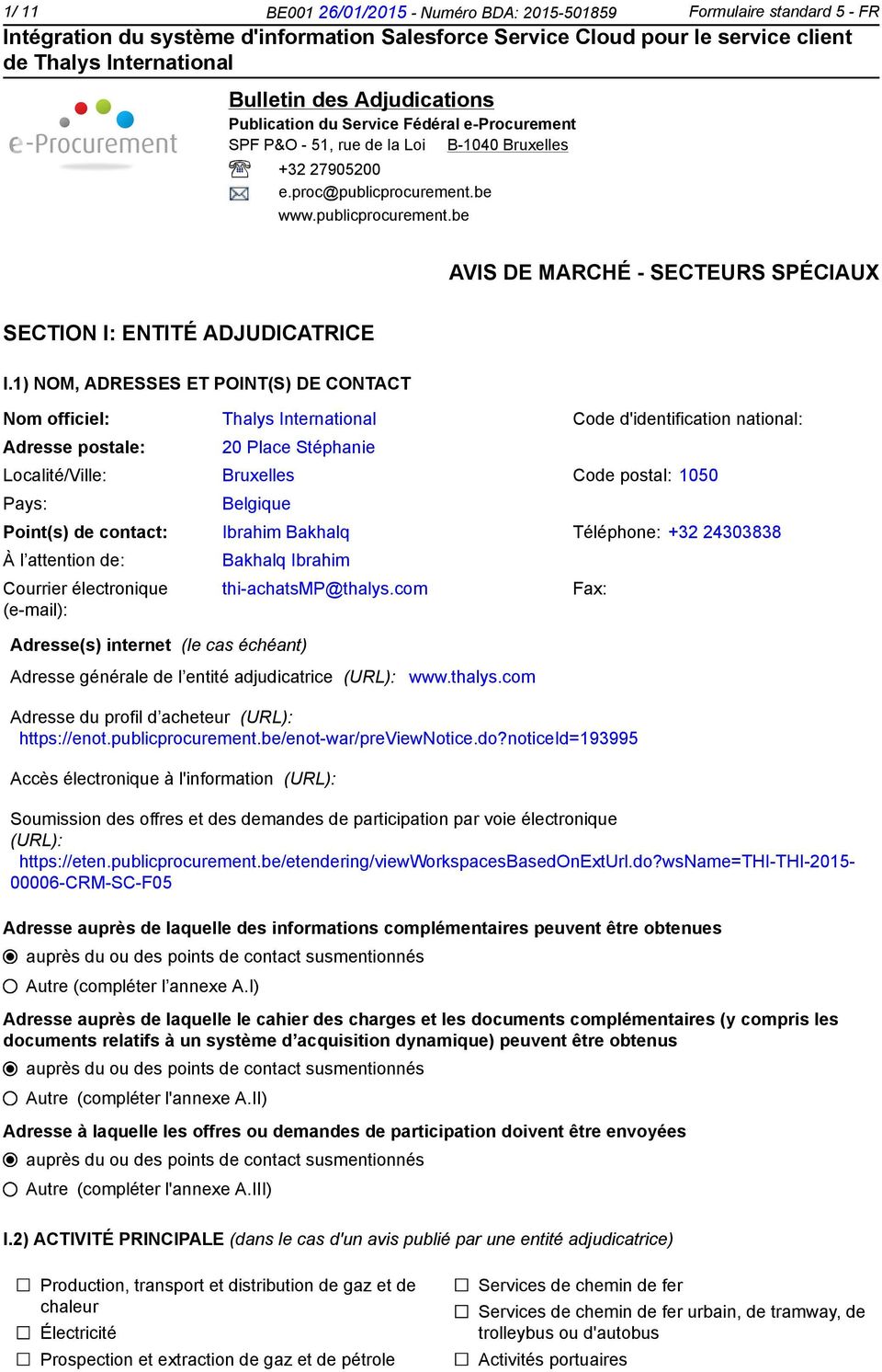 1) NOM, ADRESSES ET POINT(S) DE CONTACT Nom officiel: Thalys International Code d'identification national: Adresse postale: 20 Place Stéphanie Localité/Ville: Bruxelles Code postal: 1050 Pays: