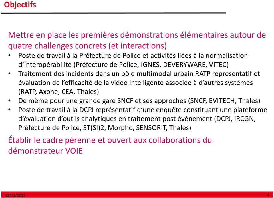 intelligente associée à d autres systèmes (RATP, Axone, CEA, Thales) De même pour une grande gare SNCF et ses approches (SNCF, EVITECH, Thales) Poste de travail à la DCPJ représentatif d une enquête