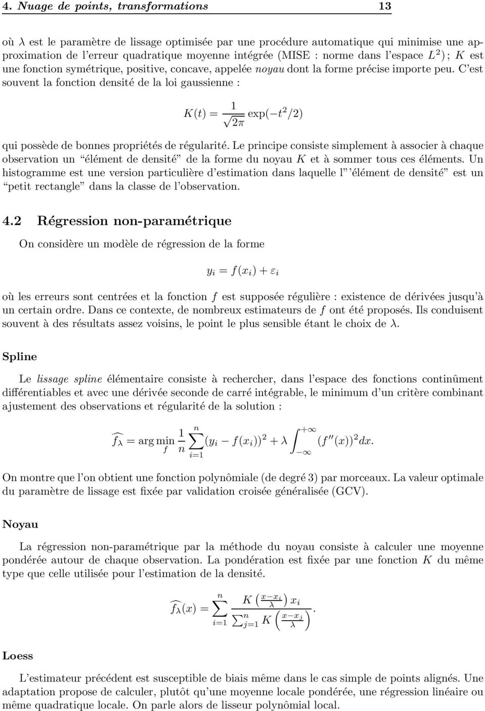 C est souvent la fonction densité de la loi gaussienne : K(t) = 1 2π exp( t 2 /2) qui possède de bonnes propriétés de régularité.