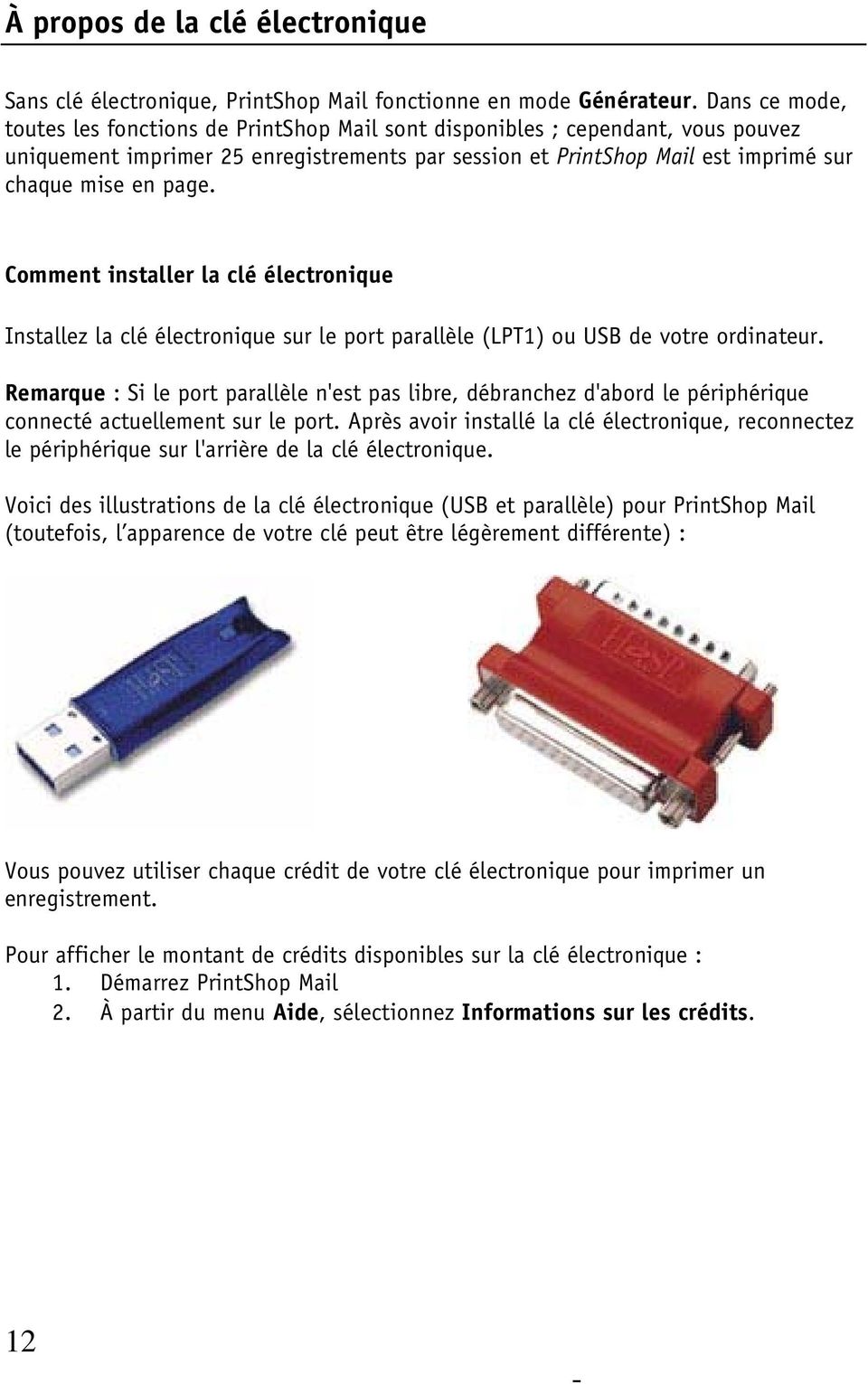 Comment installer la clé électronique Installez la clé électronique sur le port parallèle (LPT1) ou USB de votre ordinateur.