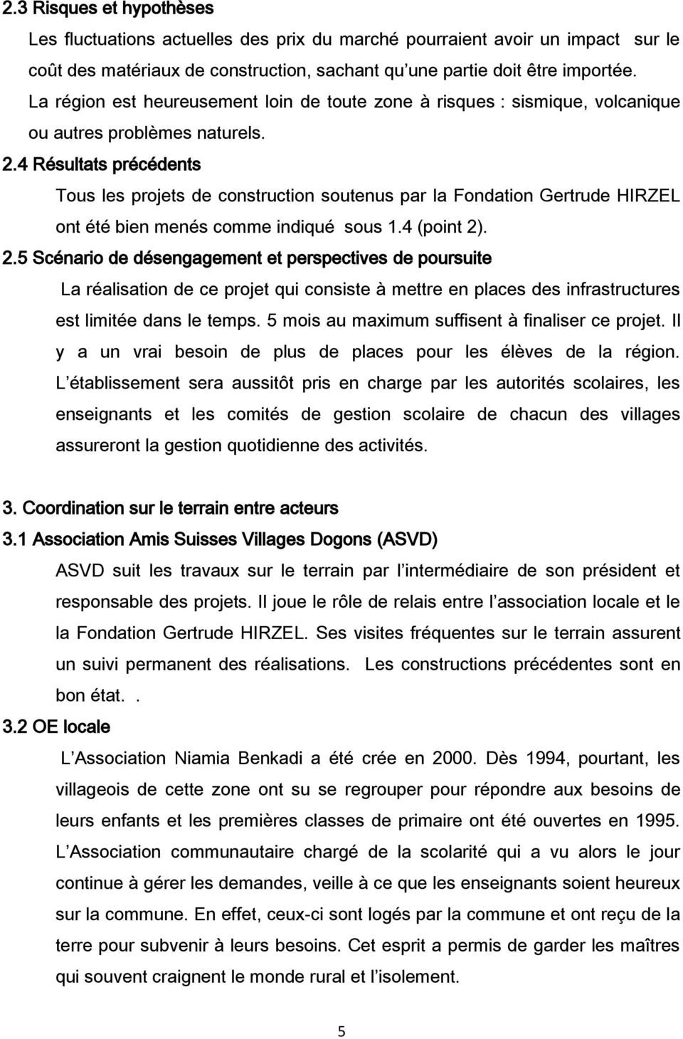 4 Résultats précédents Tous les projets de construction soutenus par la Fondation Gertrude HIRZEL ont été bien menés comme indiqué sous 1.4 (point 2)