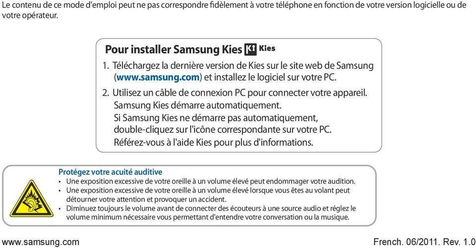 Samsung Kies démarre automatiquement. Si Samsung Kies ne démarre pas automatiquement, double-cliquez sur l'icône correspondante sur votre PC. Référez-vous à l'aide Kies pour plus d'informations.