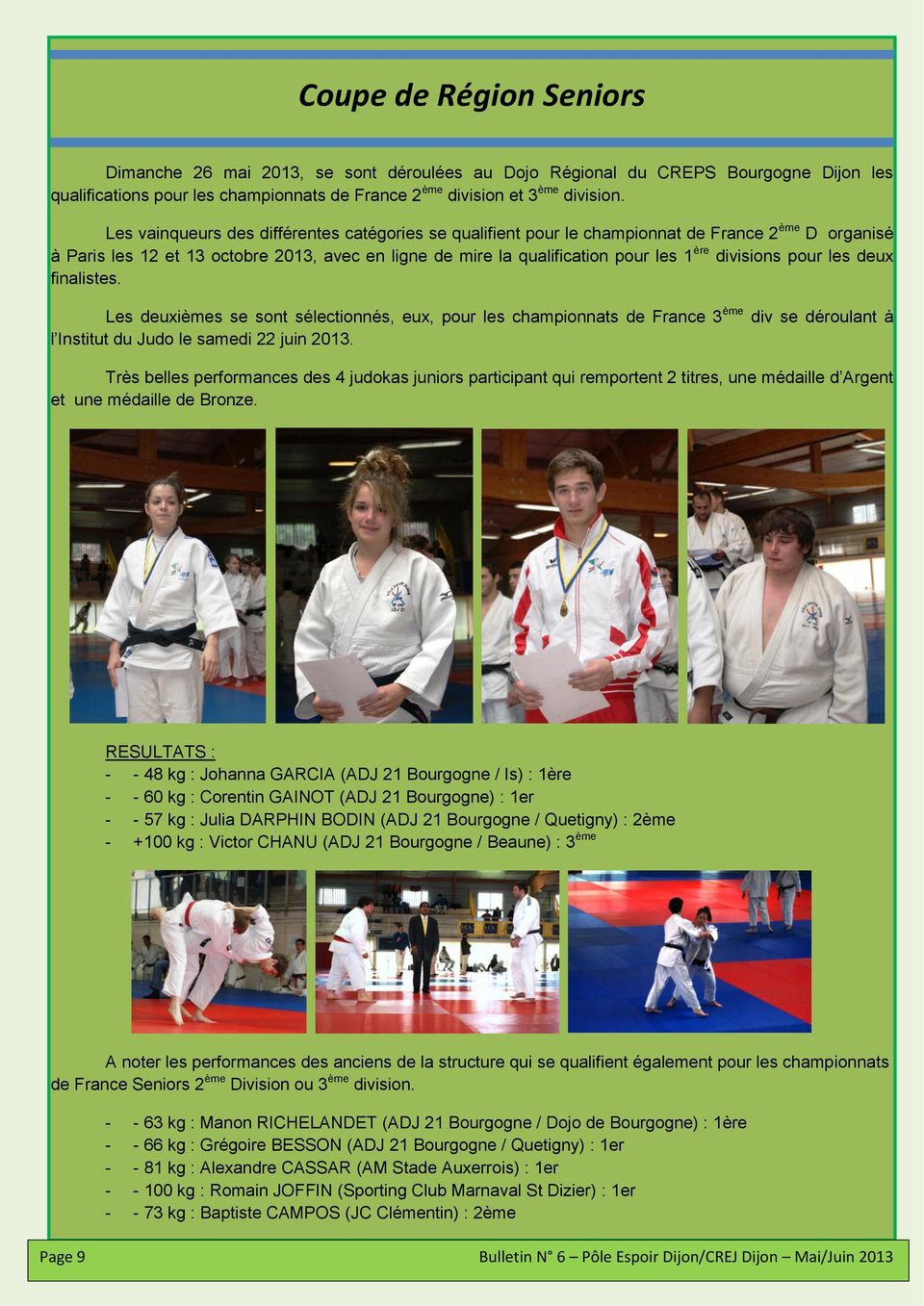 divisions pour les deux finalistes. Les deuxièmes se sont sélectionnés, eux, pour les championnats de France 3 ème div se déroulant à l Institut du Judo le samedi 22 juin 2013.