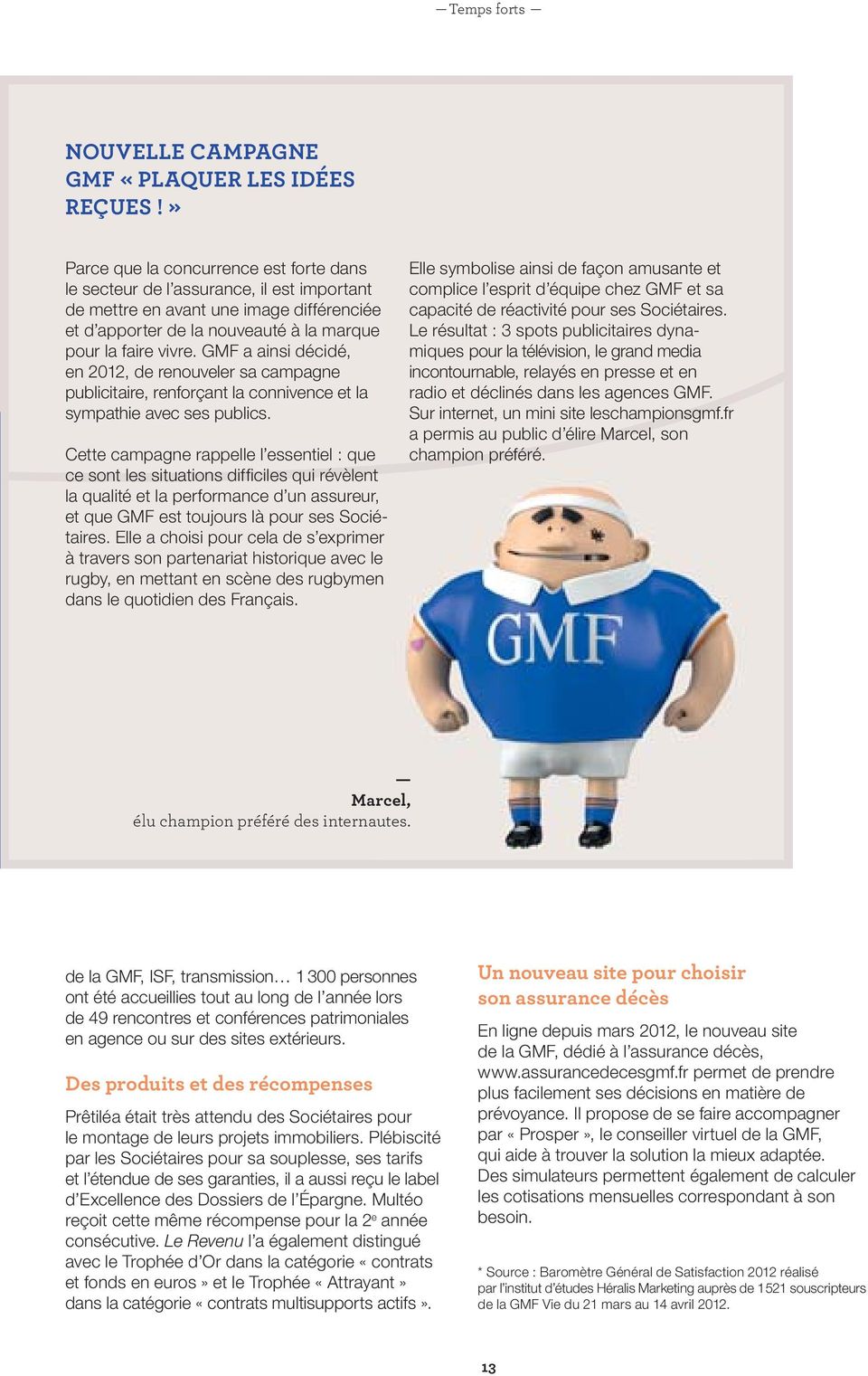 GMF a ainsi décidé, en 2012, de renouveler sa campagne publicitaire, renforçant la connivence et la sympathie avec ses publics.