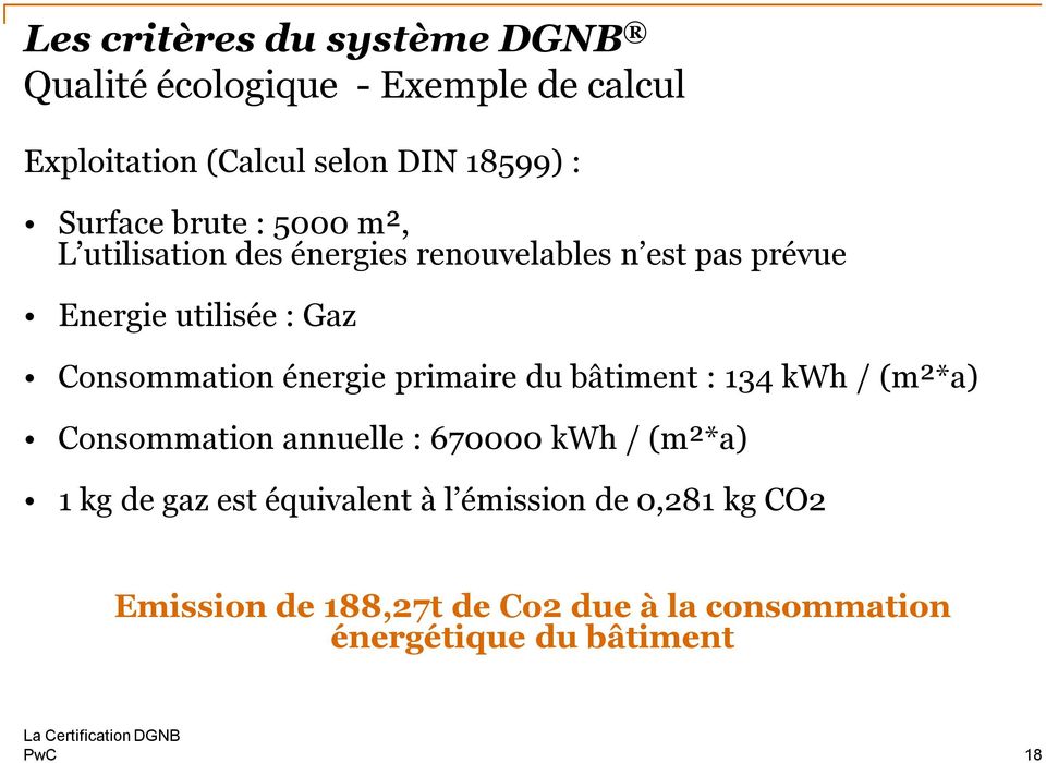 Consommation énergie primaire du bâtiment : 134 kwh / (m²*a) Consommation annuelle : 670000 kwh / (m²*a) 1 kg de