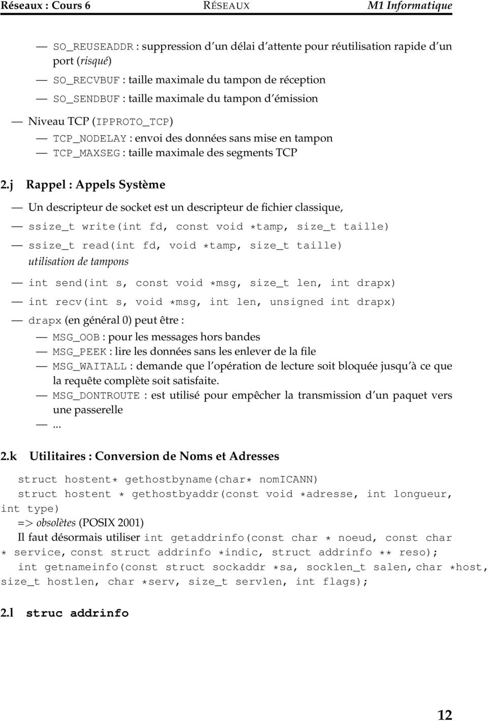 j Rappel : Appels Système Un descripteur de socket est un descripteur de fichier classique, ssize_t write(int fd, const void *tamp, size_t taille) ssize_t read(int fd, void *tamp, size_t taille)
