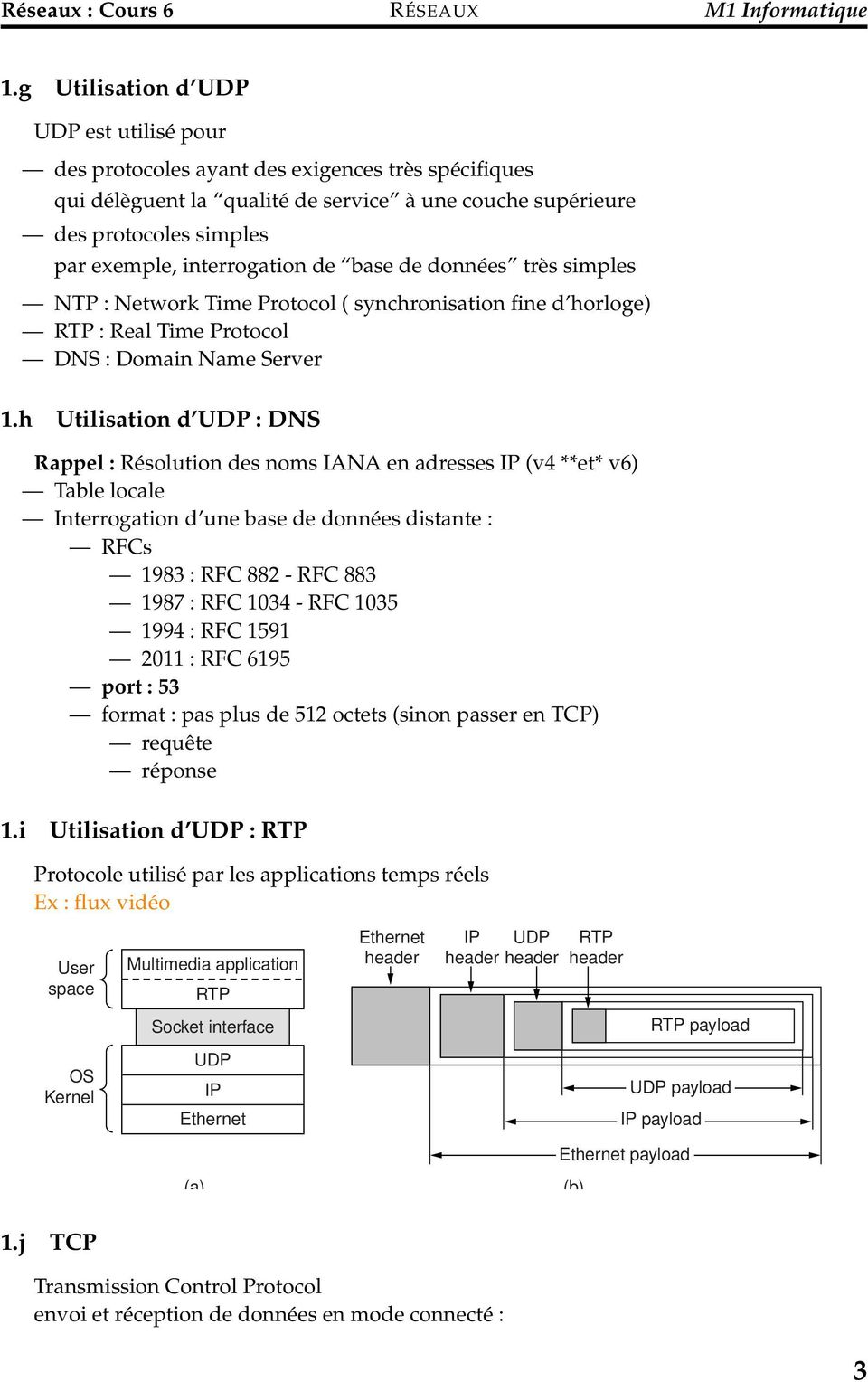 h Utilisation d UDP : DNS Rappel : Résolution des noms IANA en adresses IP (v4 **et* v6) Table locale Interrogation d une base de données distante : RFCs 1983 : RFC 882 - RFC 883 1987 : RFC 1034 -