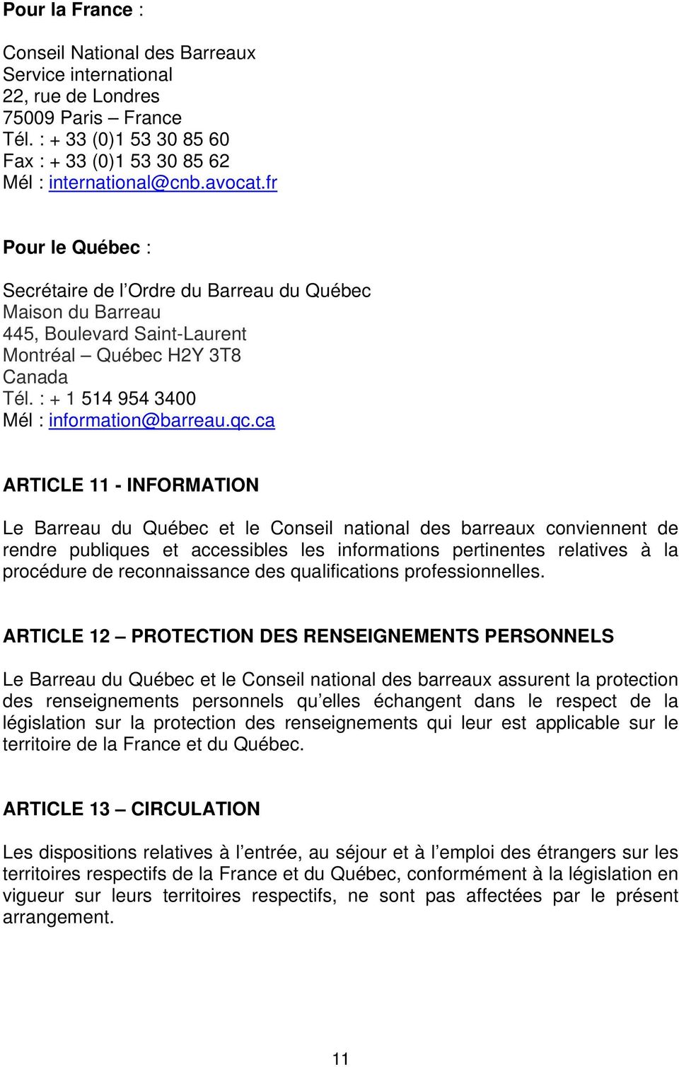 ca ARTICLE 11 - INFORMATION Le Barreau du Québec et le Conseil national des barreaux conviennent de rendre publiques et accessibles les informations pertinentes relatives à la procédure de