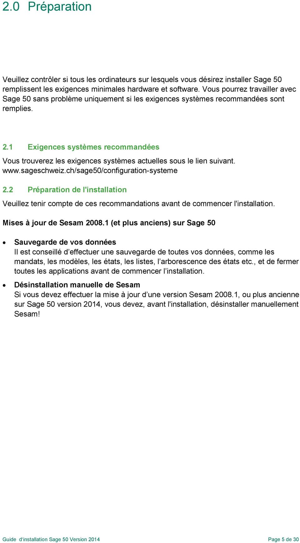 1 Exigences systèmes recommandées Vous trouverez les exigences systèmes actuelles sous le lien suivant. www.sageschweiz.ch/sage50/configuration-systeme 2.