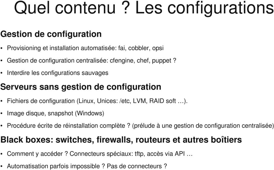 chef, puppet? Interdire les configurations sauvages Serveurs sans gestion de configuration Fichiers de configuration (Linux, Unices: /etc, LVM, RAID soft ).