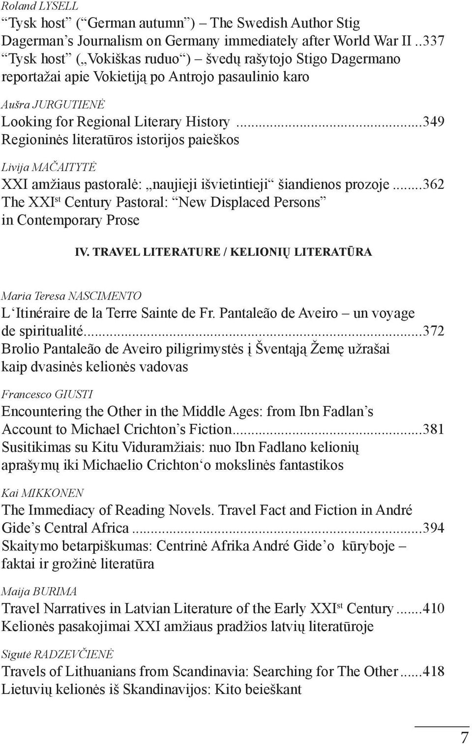 ..349 Regioninės literatūros istorijos paieškos Livija MAČAITYTĖ XXI amžiaus pastoralė: naujieji išvietintieji šiandienos prozoje.