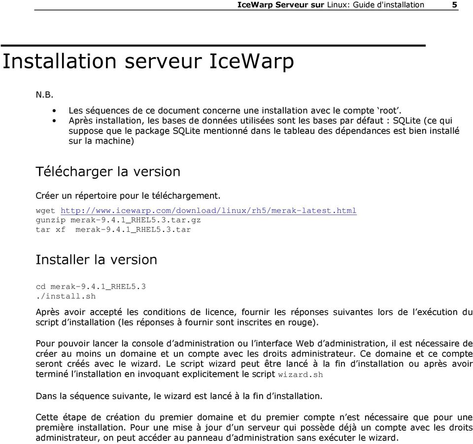 Télécharger la version Créer un répertoire pour le téléchargement. wget http://www.icewarp.com/download/linux/rh5/merak-latest.html gunzip merak-9.4.1_rhel5.3.tar.gz tar xf merak-9.4.1_rhel5.3.tar Installer la version cd merak-9.