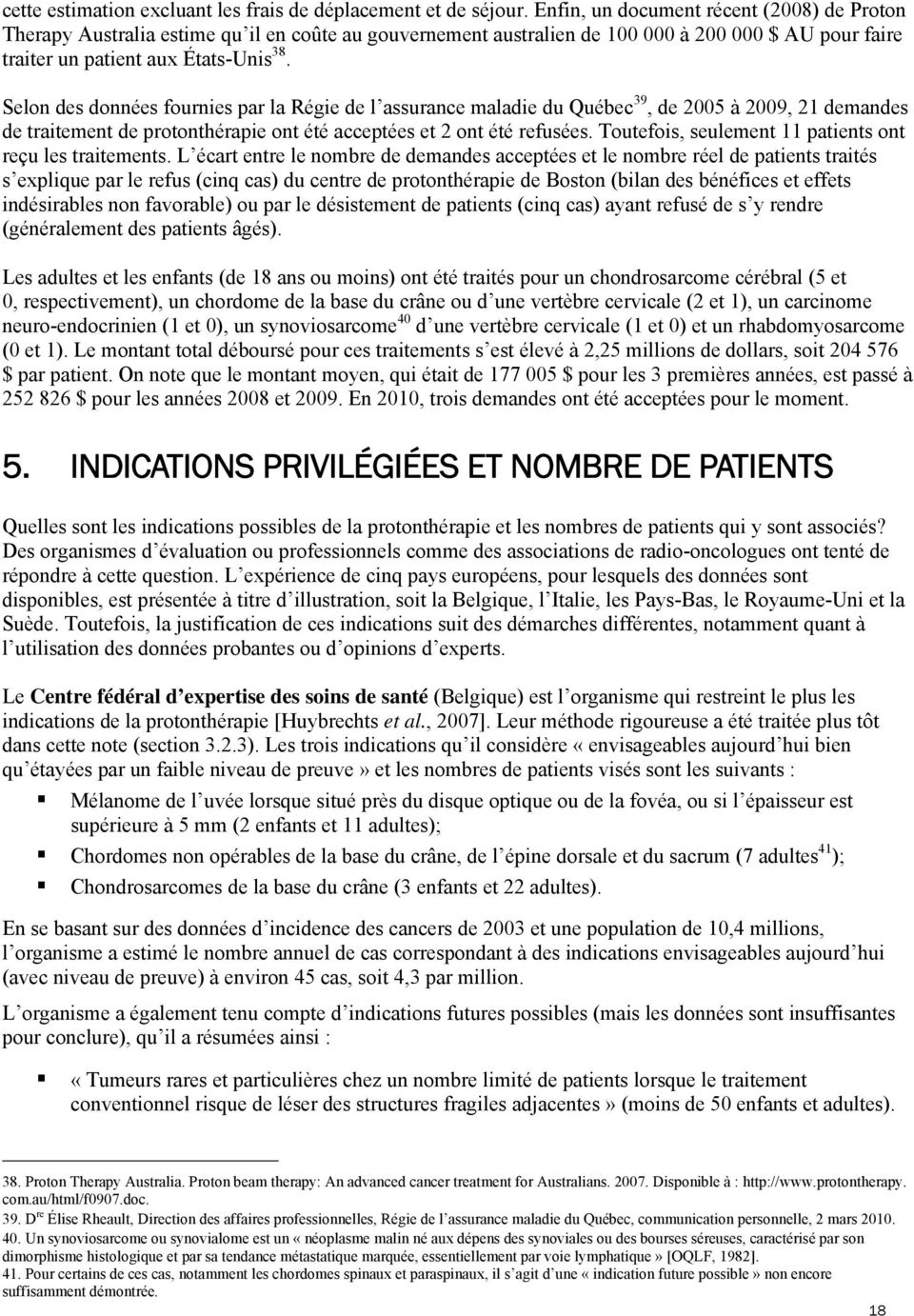 Selon des données fournies par la Régie de l assurance maladie du Québec 39, de 2005 à 2009, 21 demandes de traitement de protonthérapie ont été acceptées et 2 ont été refusées.