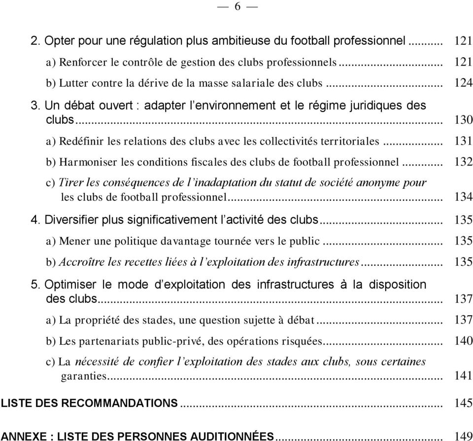 .. 130 a) Redéfinir les relations des clubs avec les collectivités territoriales... 131 b) Harmoniser les conditions fiscales des clubs de football professionnel.