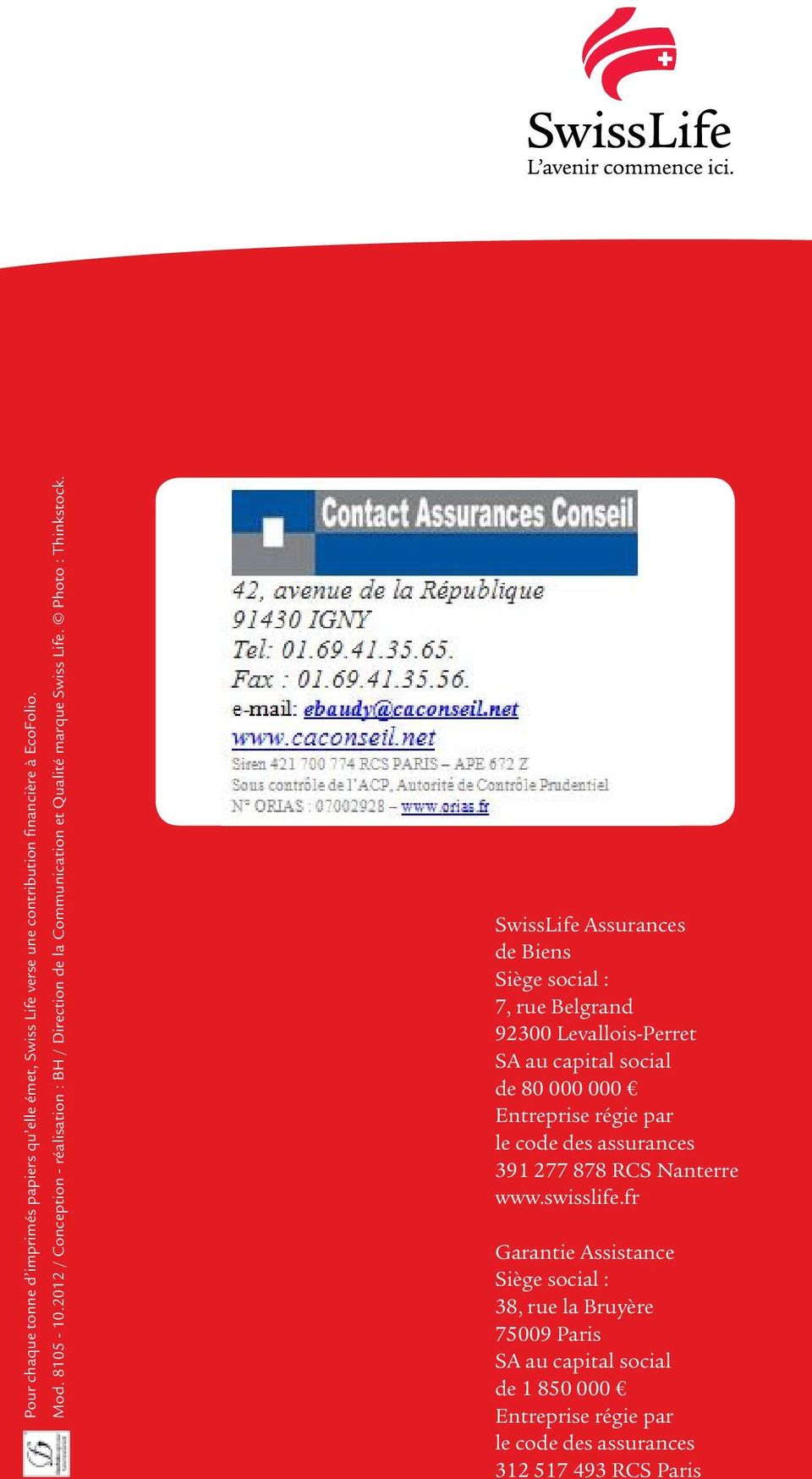 Votre interlocuteur commercial SwissLife Assurances de Biens Siège social : 7, rue Belgrand 92300 Levallois-Perret SA au capital social de 80 000 000 Entreprise