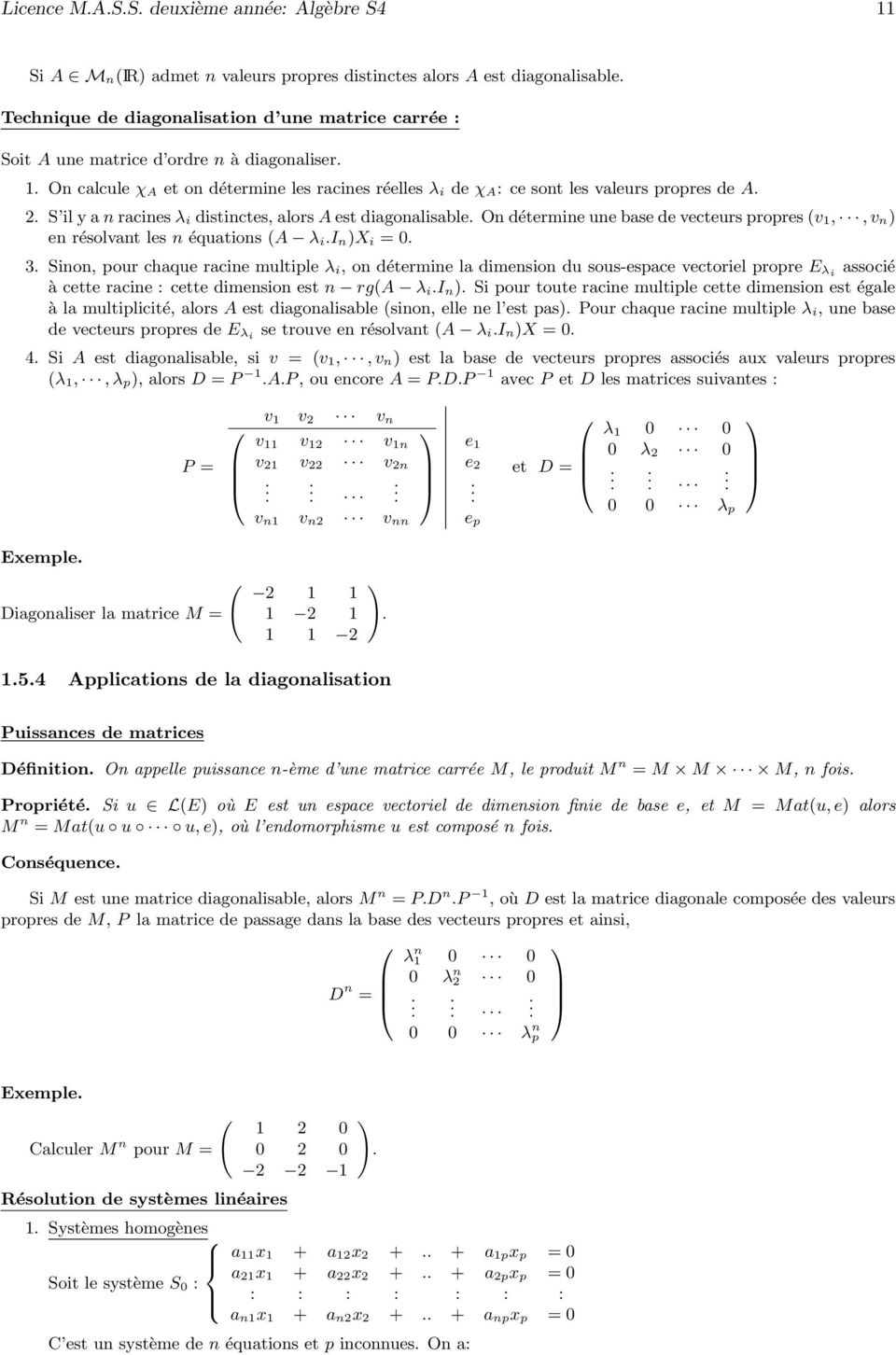 Ondétermineunebasedevecteurspropres(v 1,,v n en résolvant les n équations (A λ ii nx i = 0 3 Sinon, pour chaque racine multiple λ i, on détermine la dimension du sous-espace vectoriel propre E λi