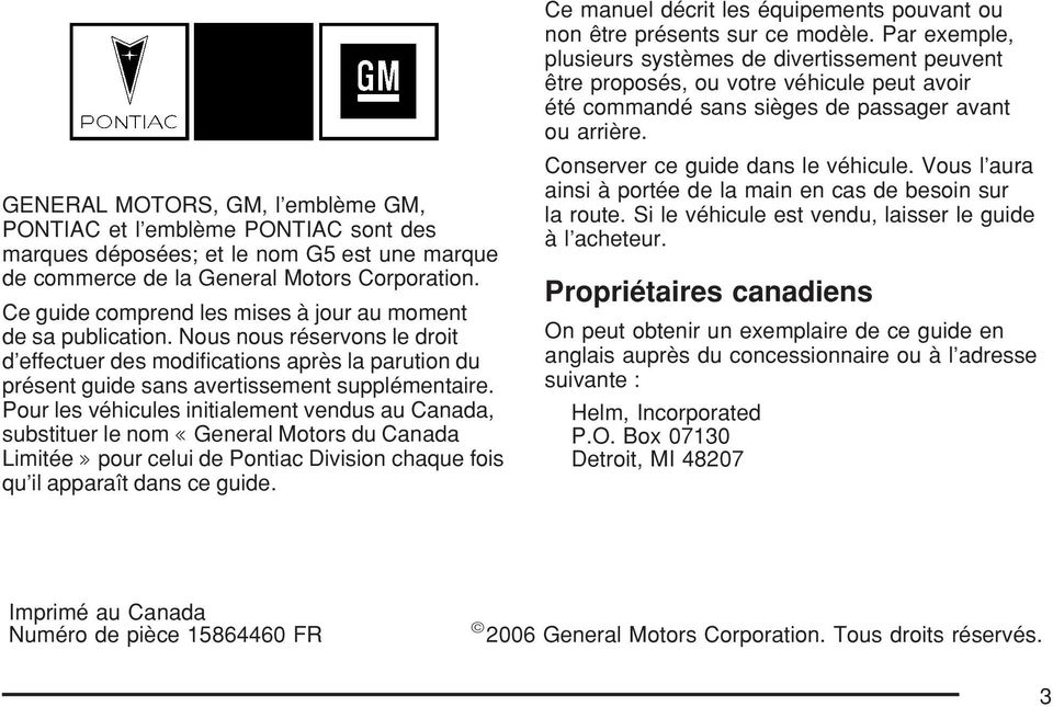 Pour les véhicules initialement vendus au Canada, substituer le nom k General Motors du Canada Limitée l pour celui de Pontiac Division chaque fois qu il apparaît dans ce guide.