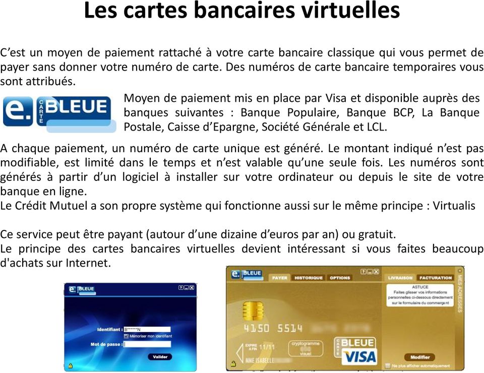 Moyen de paiement mis en place par Visa et disponible auprès des banques suivantes : Banque Populaire, Banque BCP, La Banque Postale, Caisse d Epargne, Société Générale et LCL.