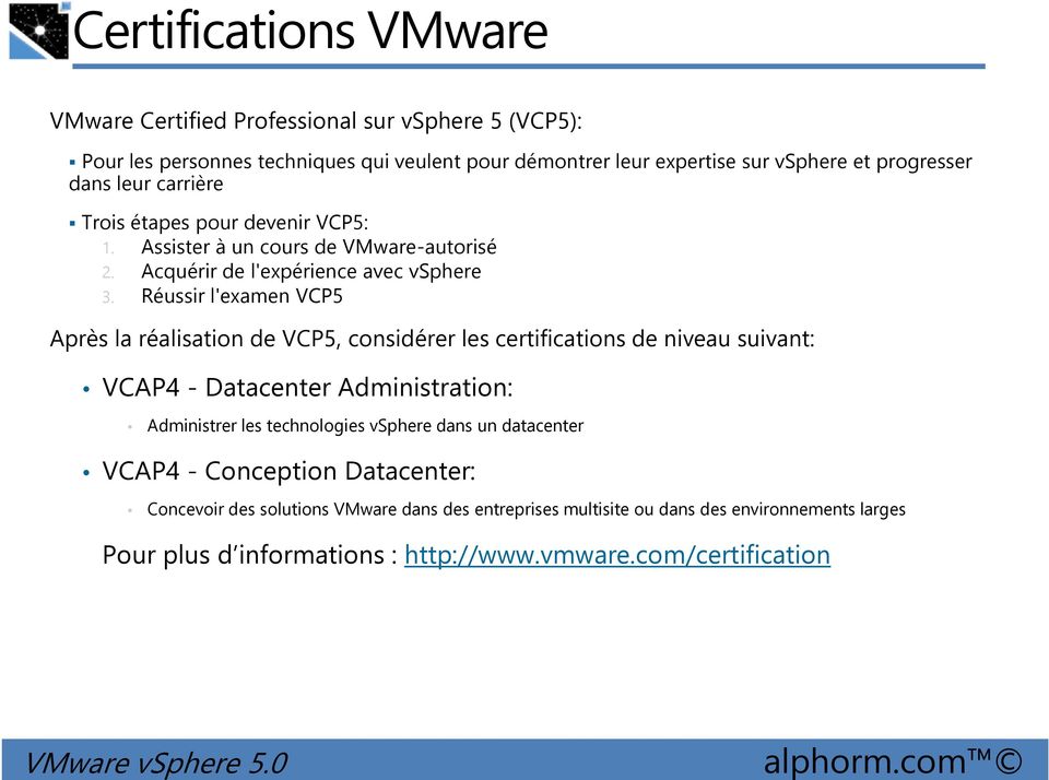 Réussir l'examen VCP5 Après la réalisation de VCP5, considérer les certifications de niveau suivant: VCAP4 - Datacenter Administration: Administrer les technologies vsphere