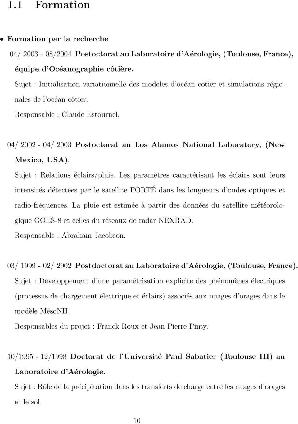 04/ 2002-04/ 2003 Postoctorat au Los Alamos National Laboratory, (New Mexico, USA). Sujet : Relations éclairs/pluie.
