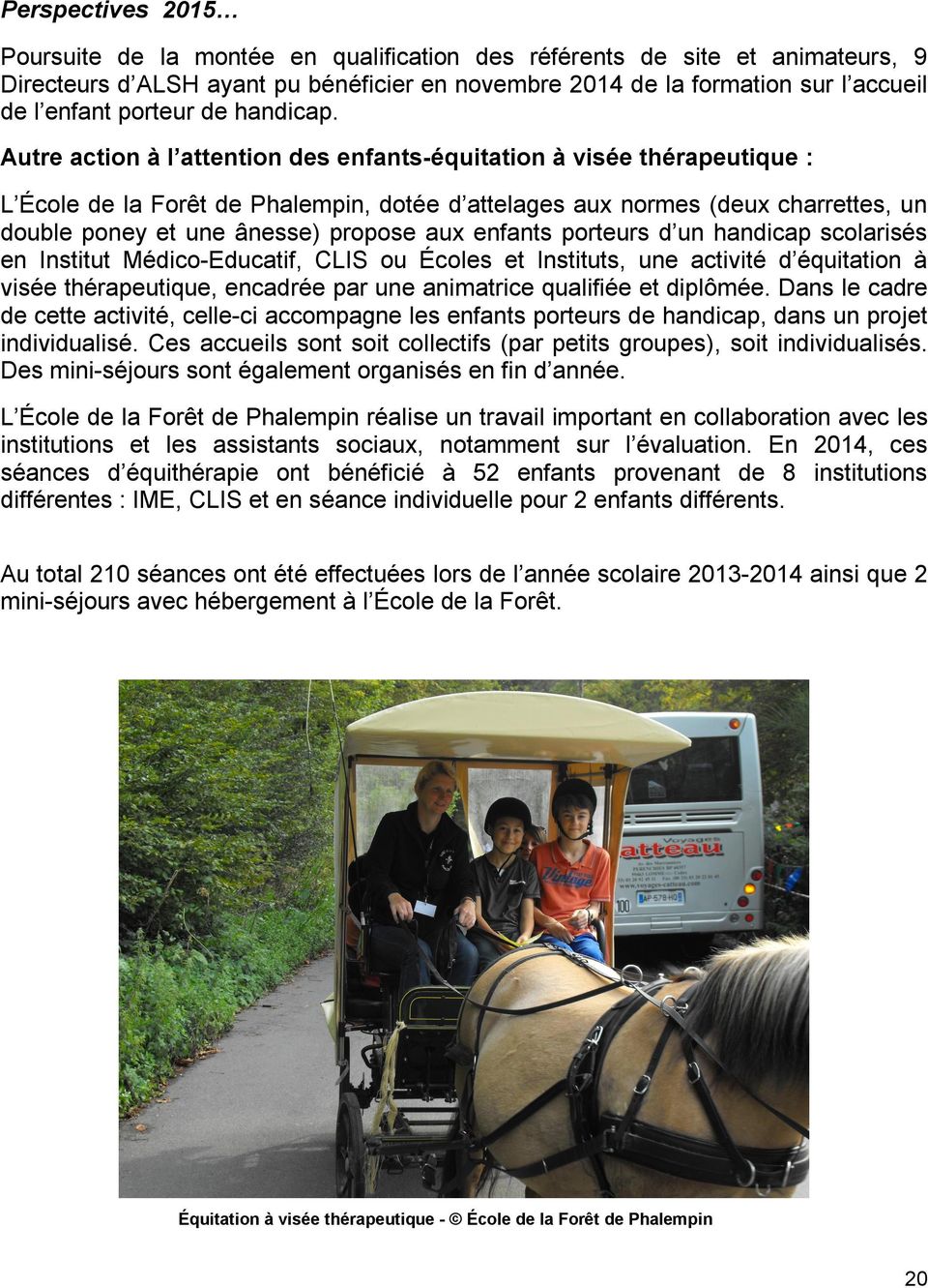 Autre action à l attention des enfantséquitation à visée thérapeutique : L École de la Forêt de Phalempin, dotée d attelages aux normes (deux charrettes, un double poney et une ânesse) propose aux
