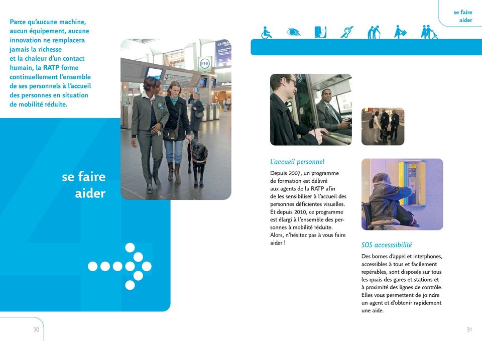 se faire aider se faire aider L accueil personnel Depuis 2007, un programme de formation est délivré aux agents de la RATP afin de les sensibiliser à l accueil des personnes déficientes visuelles.