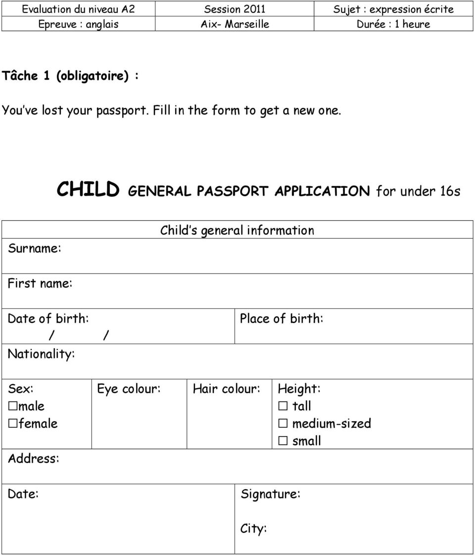 CHILD GENERAL PASSPORT APPLICATION for under 16s Surname: Child s general information First name: Date of birth: