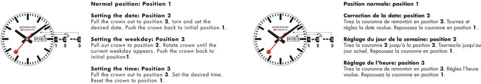 MON Setting the weekday: Position Pull out crown to position. Rotate crown until the current weekday appears. Push the crown back to initial position.