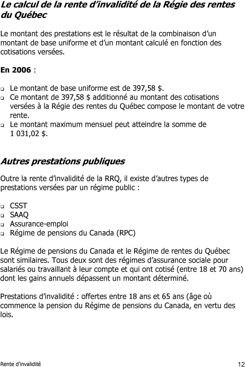 Ce montant de 397,58 $ additionné au montant des cotisations versées à la Régie des rentes du Québec compose le montant de votre rente.