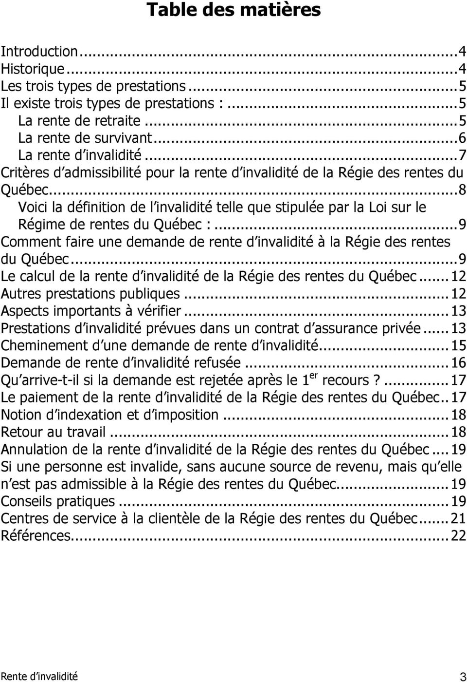 ..9 Comment faire une demande de rente d invalidité à la Régie des rentes du Québec...9 Le calcul de la rente d invalidité de la Régie des rentes du Québec...12 Autres prestations publiques.