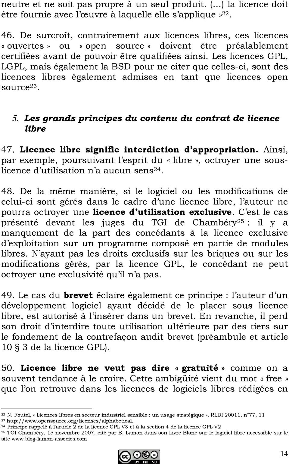 Les licences GPL, LGPL, mais également la BSD pour ne citer que celles-ci, sont des licences libres également admises en tant que licences open source 23. 5.