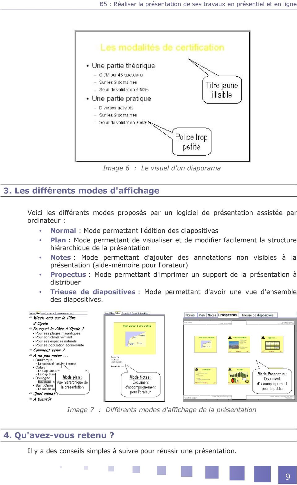 Mode permettant de visualiser et de modifier facilement la structure hiérarchique de la présentation Notes : Mode permettant d'ajouter des annotations non visibles à la présentation