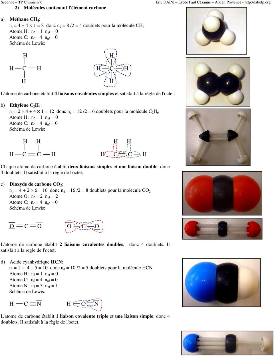 b) Ethylène C 2 4 : n t = 2 4 + 4 1 = 12 donc n d = 12 /2 = 6 doublets pour la molécule C 2 6 Atome : n l = 1 n nl = 0 C C C C Chaque atome de carbone établit deux liaisons simples et une liaison
