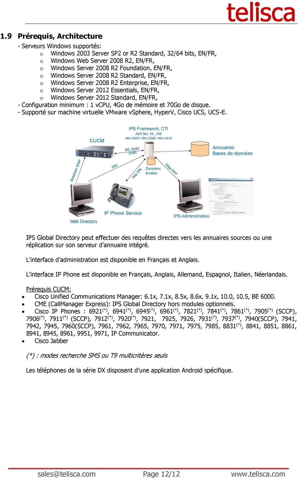 4Go de mémoire et 70Go de disque. - Supporté sur machine virtuelle VMware vsphere, HyperV, Cisco UCS, UCS-E. CUCM IPS Framework, CTI ASP.