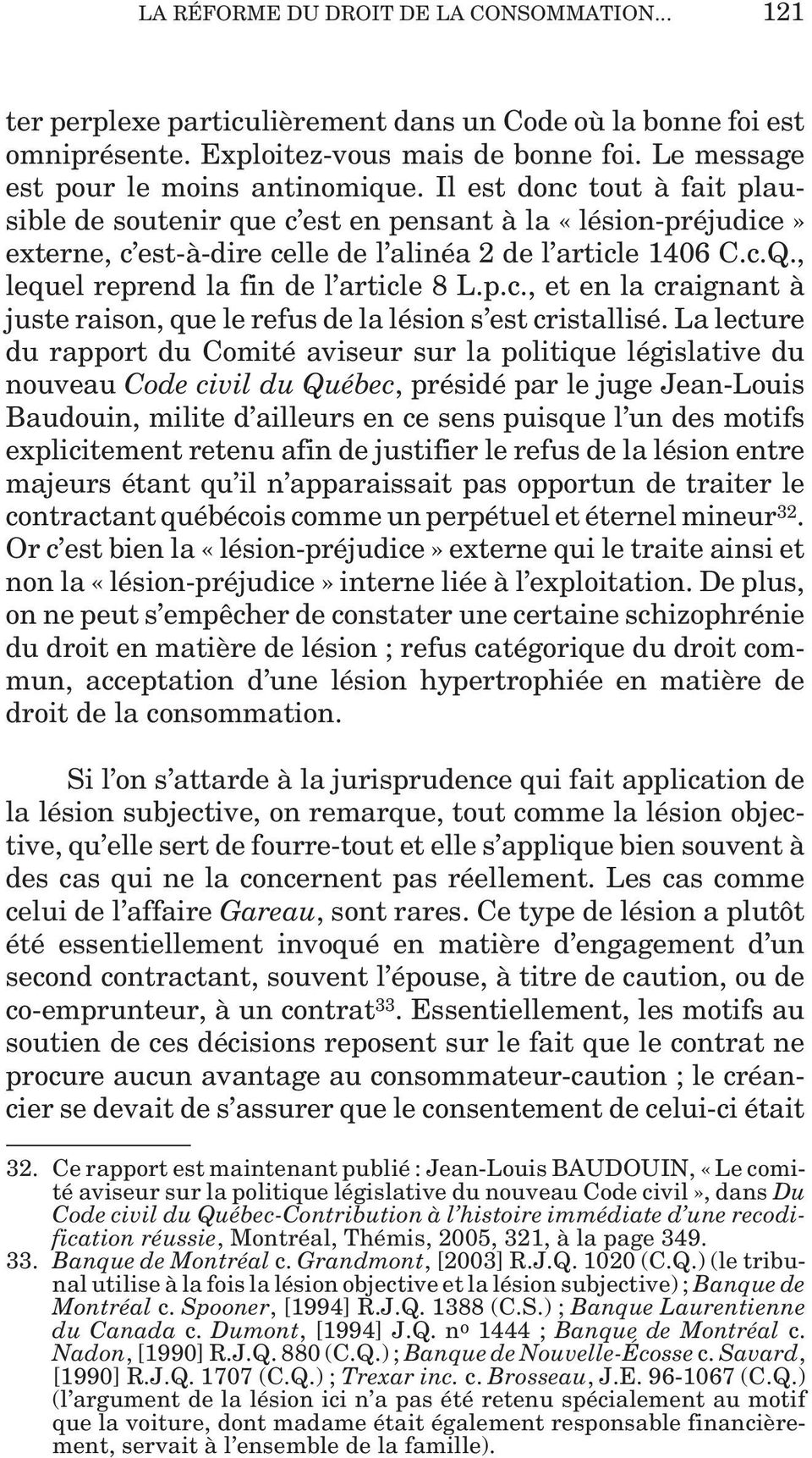 La lecture du rapport du Comité aviseur sur la politique législative du nouveau Code civil du Québec, présidé par le juge Jean-Louis Baudouin, milite d ailleurs en ce sens puisque l un des motifs