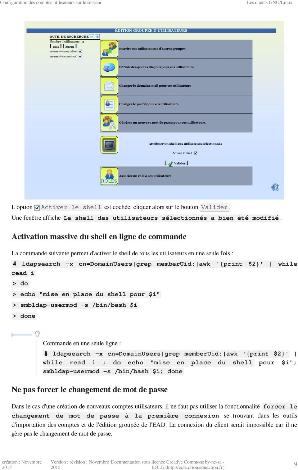 Activation massive du shell en ligne de commande La commande suivante permet d'activer le shell de tous les utilisateurs en une seule fois : # ldapsearch -x cn=domainusers grep memberuid: awk '{print