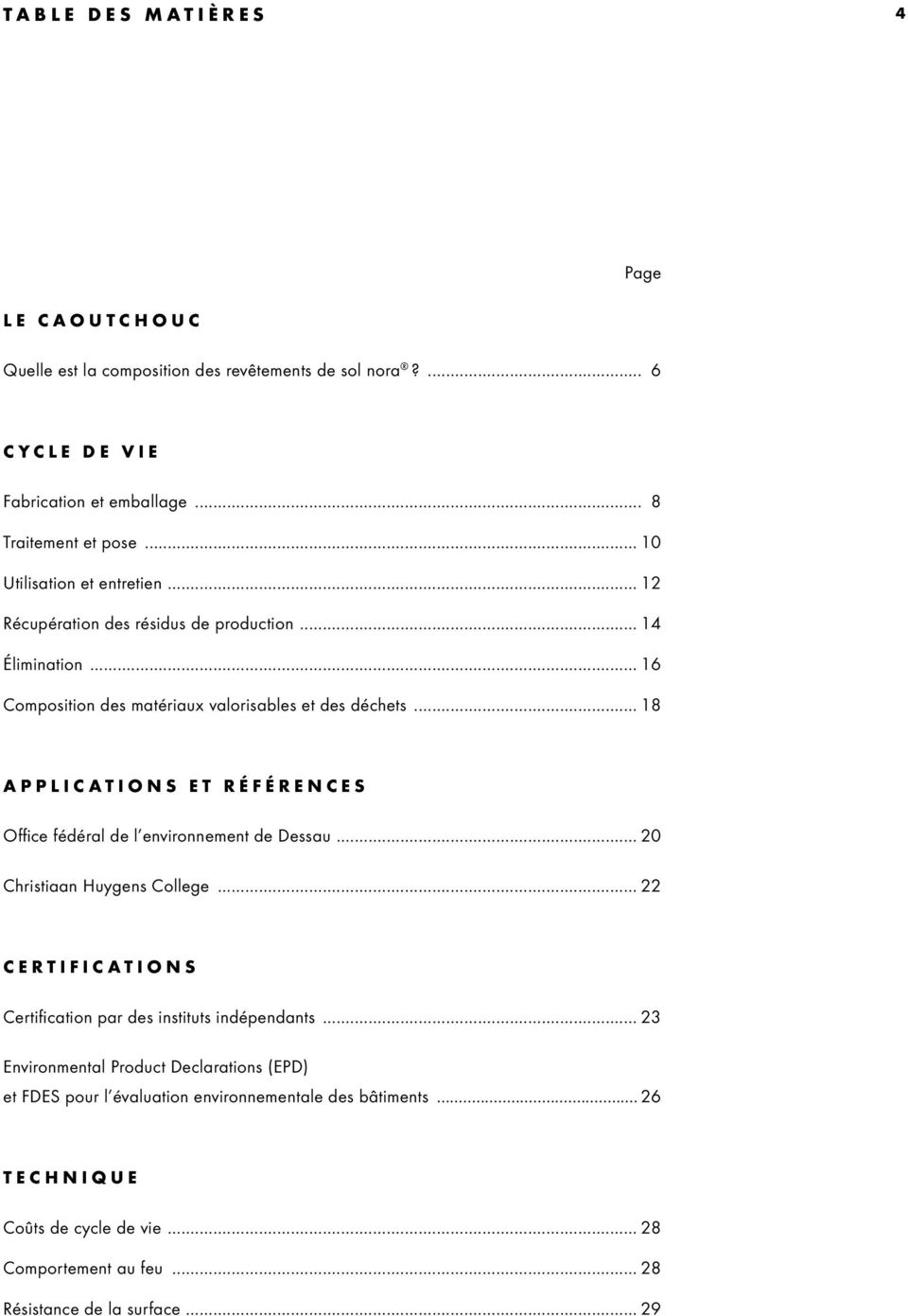 .. 18 APPLICATIONS ET RÉFÉRENCES Office fédéral de l environnement de Dessau... 20 Christiaan Huygens College... 22 CERTIFICATIONS Certification par des instituts indépendants.