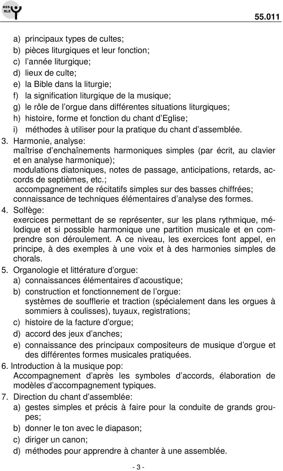 rôle de l orgue dans différentes situations liturgiques; h) histoire, forme et fonction du chant d Eglise; i) méthodes à utiliser pour la pratique du chant d assemblée. 3.