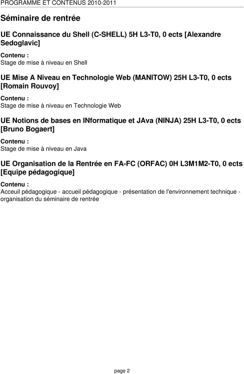INformatique et JAva (NINJA) 25H L3-T0, 0 ects [Bruno Bogaert] Stage de mise à niveau en Java UE Organisation de la Rentrée en FA-FC (ORFAC) 0H L3M1M2-T0,