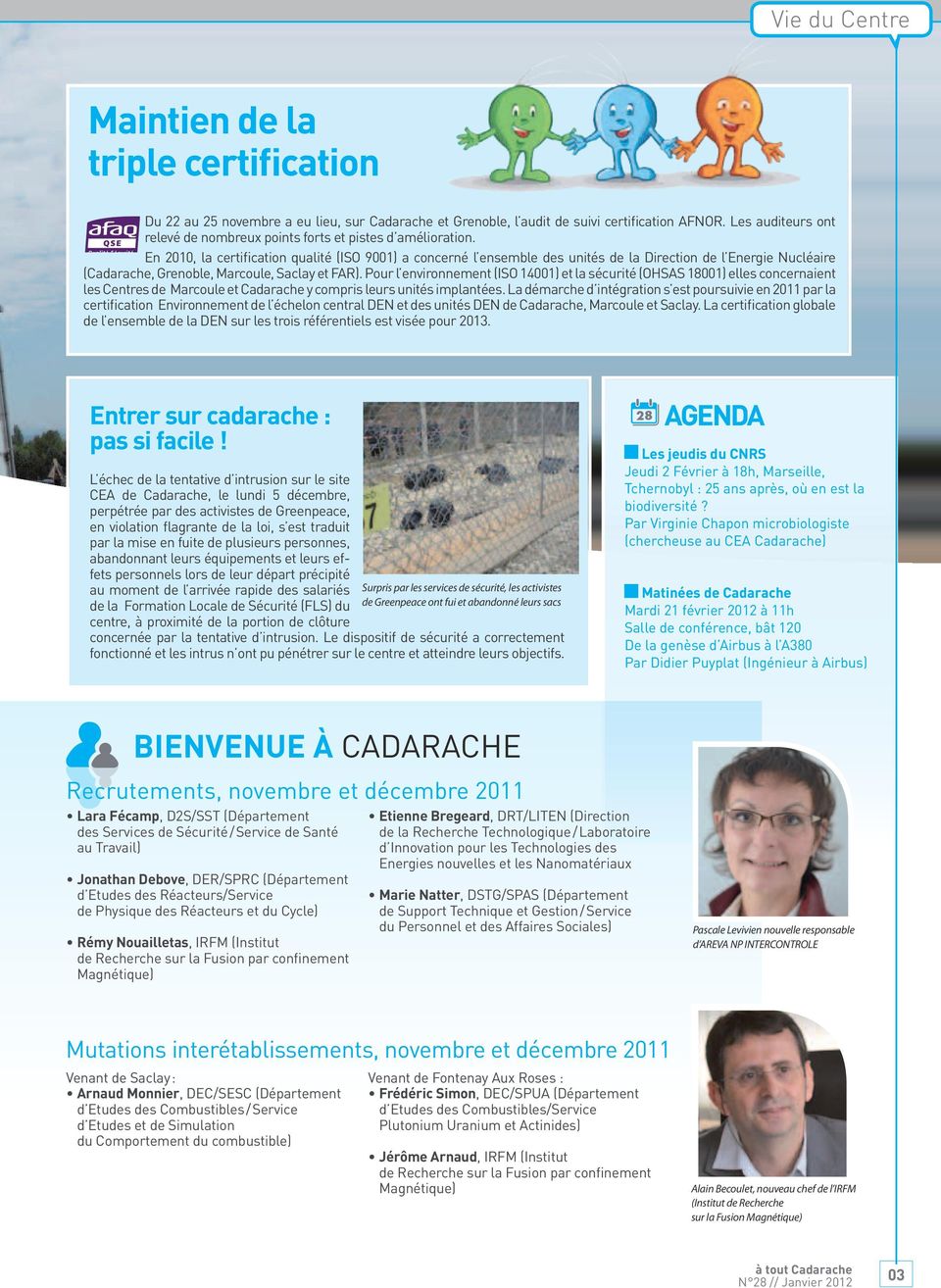 En 2010, la certification qualité (ISO 9001) a concerné l ensemble des unités de la Direction de l Energie Nucléaire (Cadarache, Grenoble, Marcoule, Saclay et FAR).