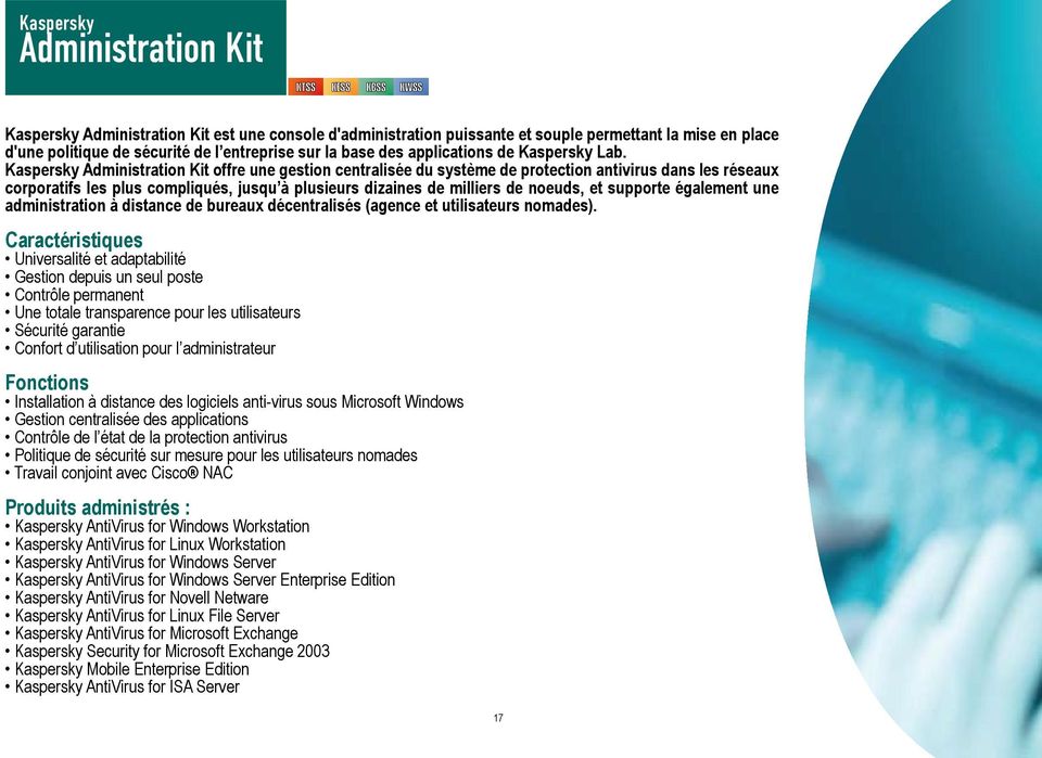 Kaspersky Administration Kit offre une gestion centralisée du système de protection antivirus dans les réseaux corporatifs les plus compliqués, jusqu à plusieurs dizaines de milliers de noeuds, et