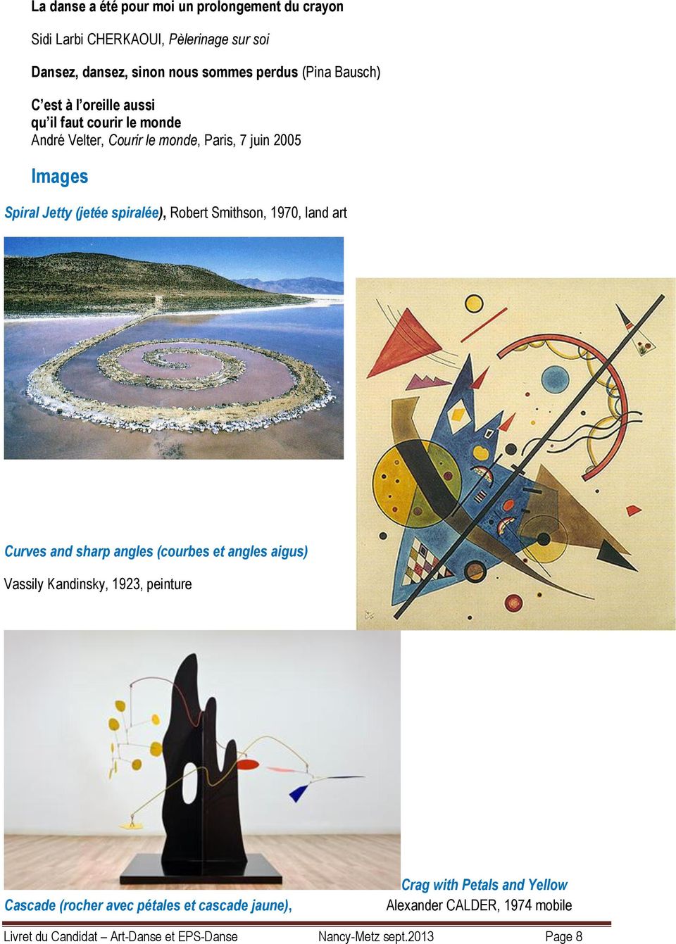 spiralée), Robert Smithson, 1970, land art Curves and sharp angles (courbes et angles aigus) Vassily Kandinsky, 1923, peinture Cascade (rocher