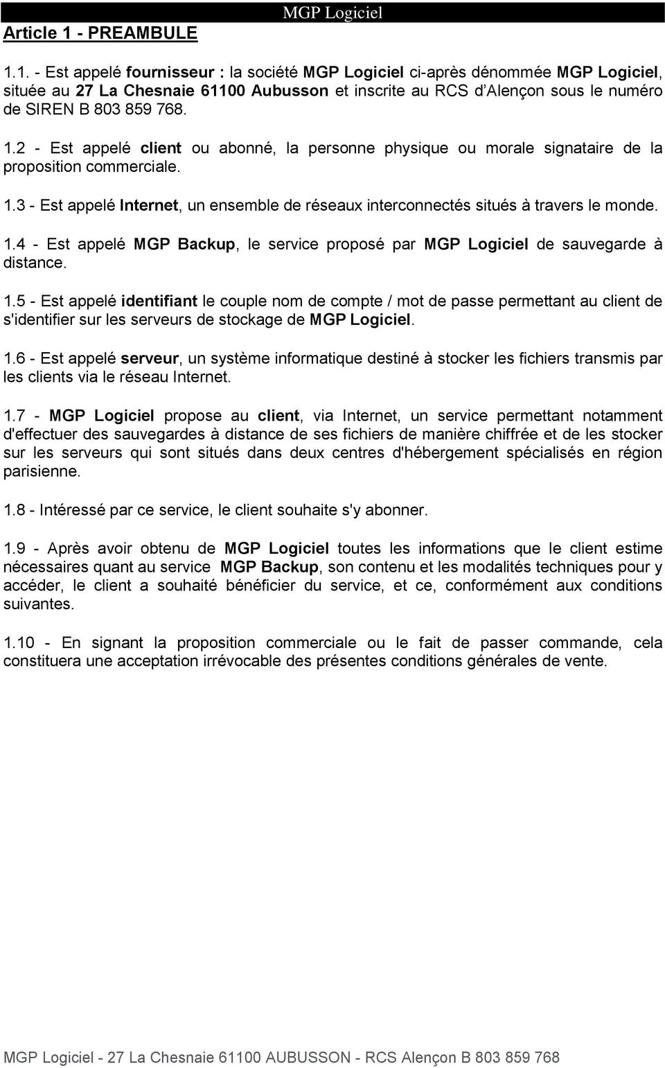 1. - Est appelé fournisseur : la société MGP Logiciel ci-après dénommée MGP Logiciel, située au 27 La Chesnaie 61100 Aubusson et inscrite au RCS d Alençon sous le numéro de SIREN B 803 859 768. 1.