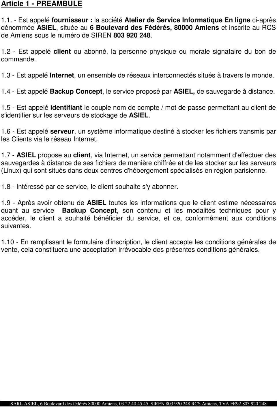 1. - Est appelé fournisseur : la société Atelier de Service Informatique En ligne ci-après dénommée ASIEL, située au 6 Boulevard des Fédérés, 80000 Amiens et inscrite au RCS de Amiens sous le numéro