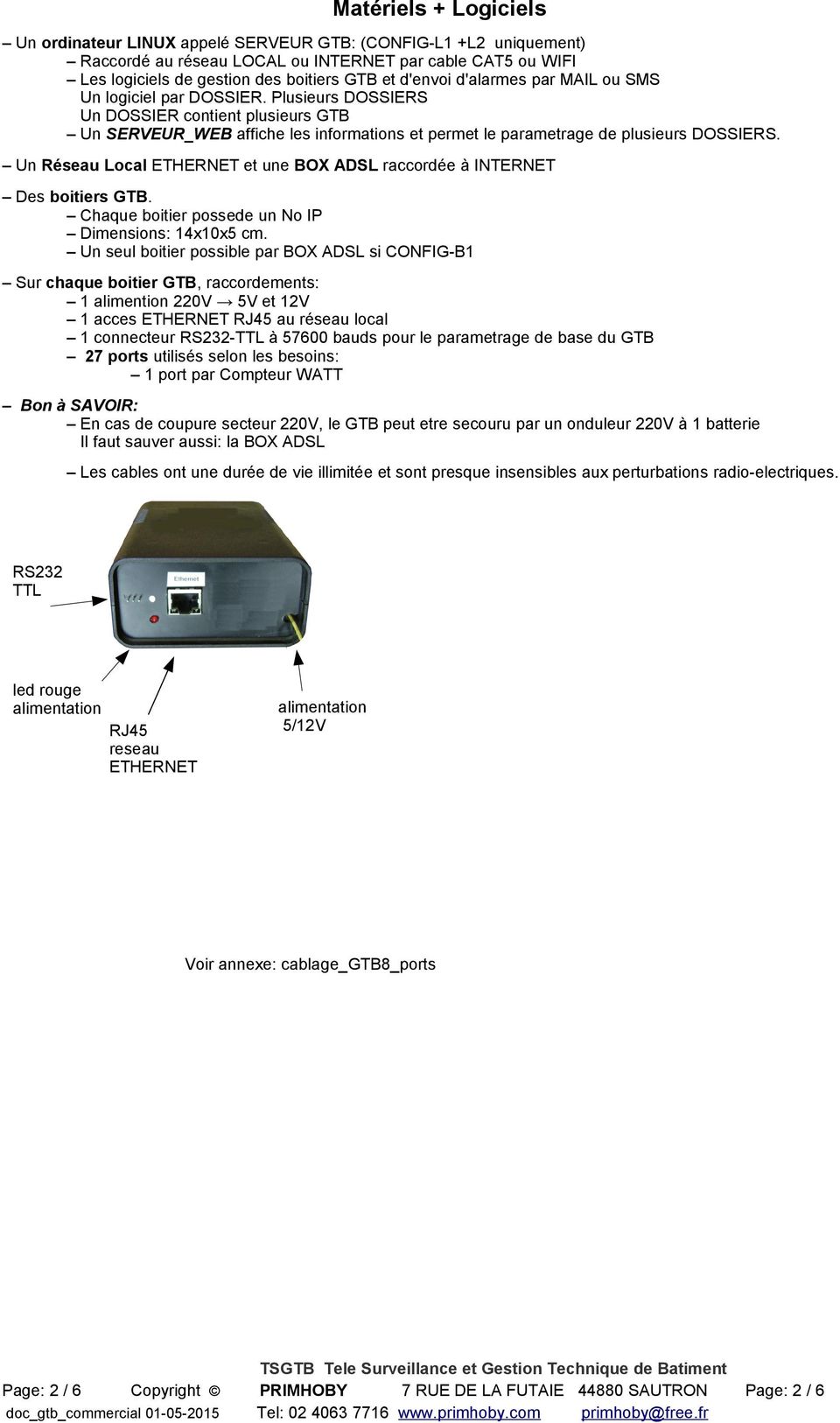 Un Réseau Local ETHERNET et une BOX ADSL raccordée à Des boitiers GTB. Chaque boitier possede un No IP Dimensions: 14x10x5 cm.