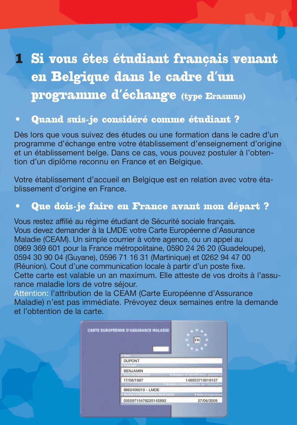 Dans ce cas, vous pouvez postuler à l obtention d un diplôme reconnu en France et en Belgique. Votre établissement d accueil en Belgique est en relation avec votre établissement d origine en France.